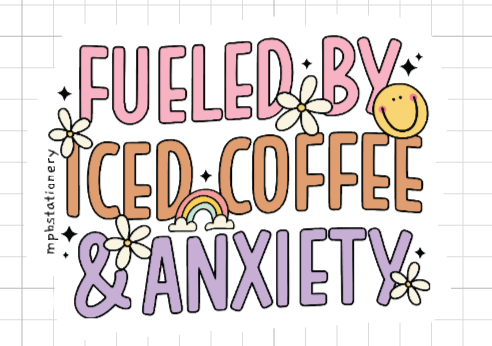 Fueled By Ice Coffee & Anxiety