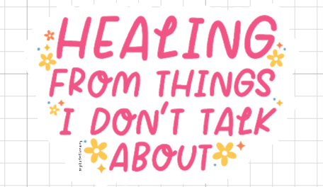 Healing From Things I Don't Talk About