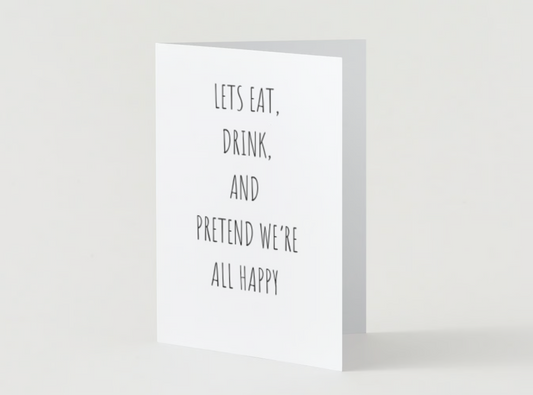 Let's Eat, Drink, And Pretend We're All Happy