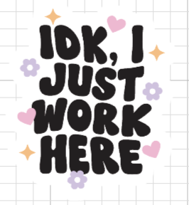 IDK, I Just Work Here
